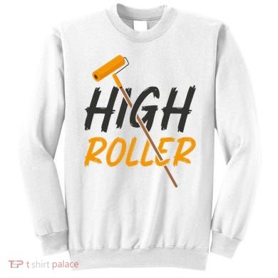 Decorator Paint Roller High Roller Funny House Painter Sweatshirt