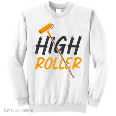 Decorator Paint Roller High Roller Funny House Painter Sweatshirt