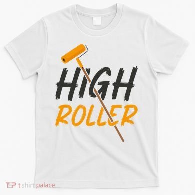 Decorator Paint Roller High Roller Funny House Painter T-Shirt