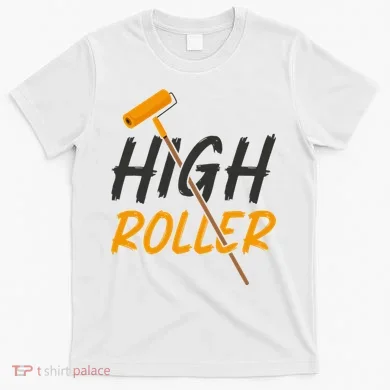 Decorator Paint Roller High Roller Funny House Painter T-Shirt