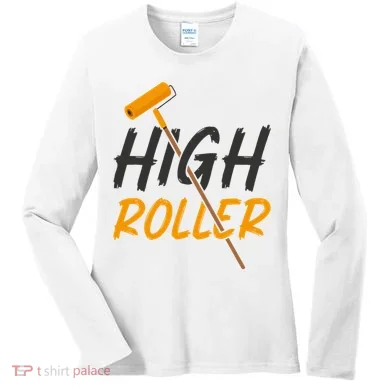 Decorator Paint Roller High Roller Funny House Painter Women's Long Sleeve Shirt