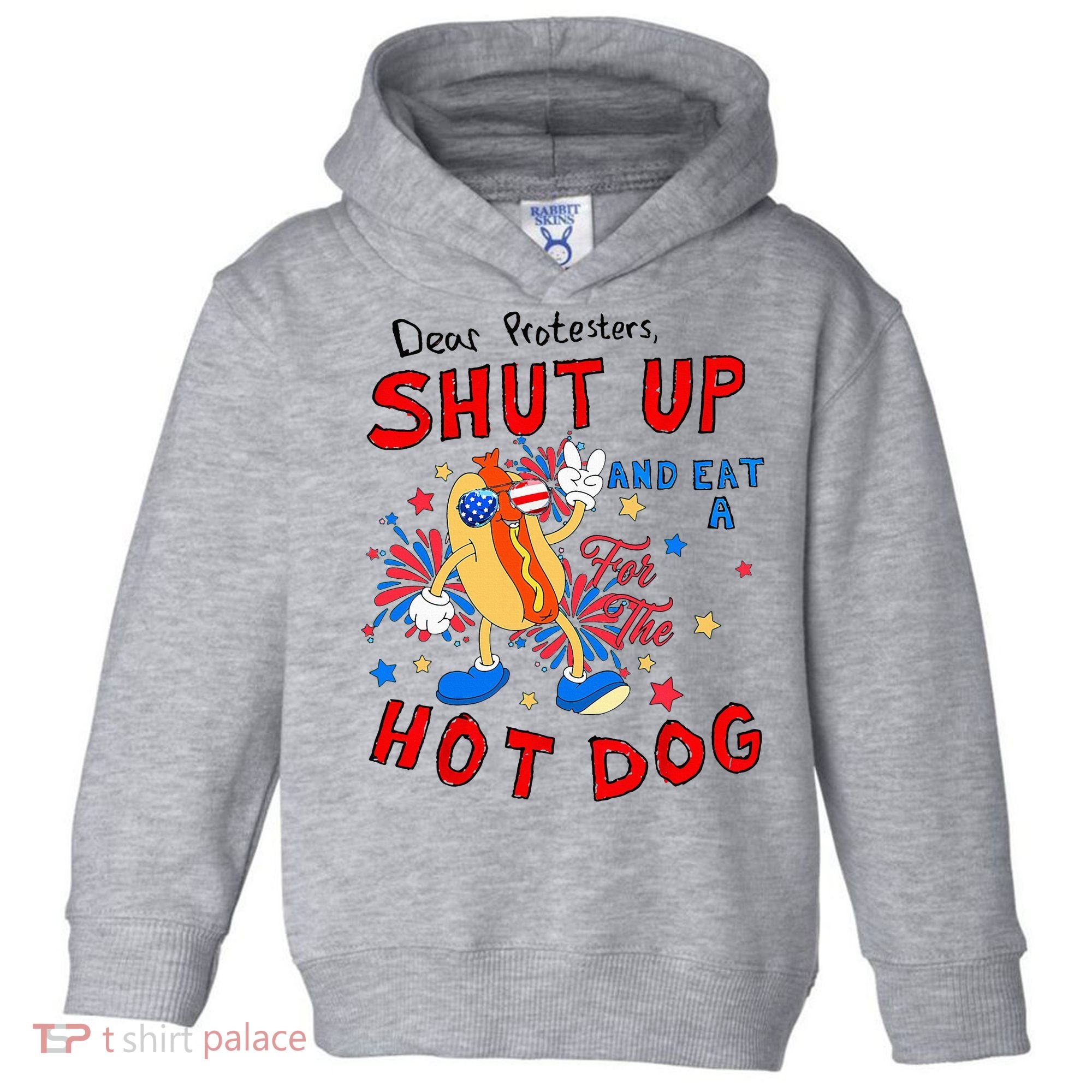 Dear Protesters Shut Up And Eat A Hot Dog Toddler Hoodie