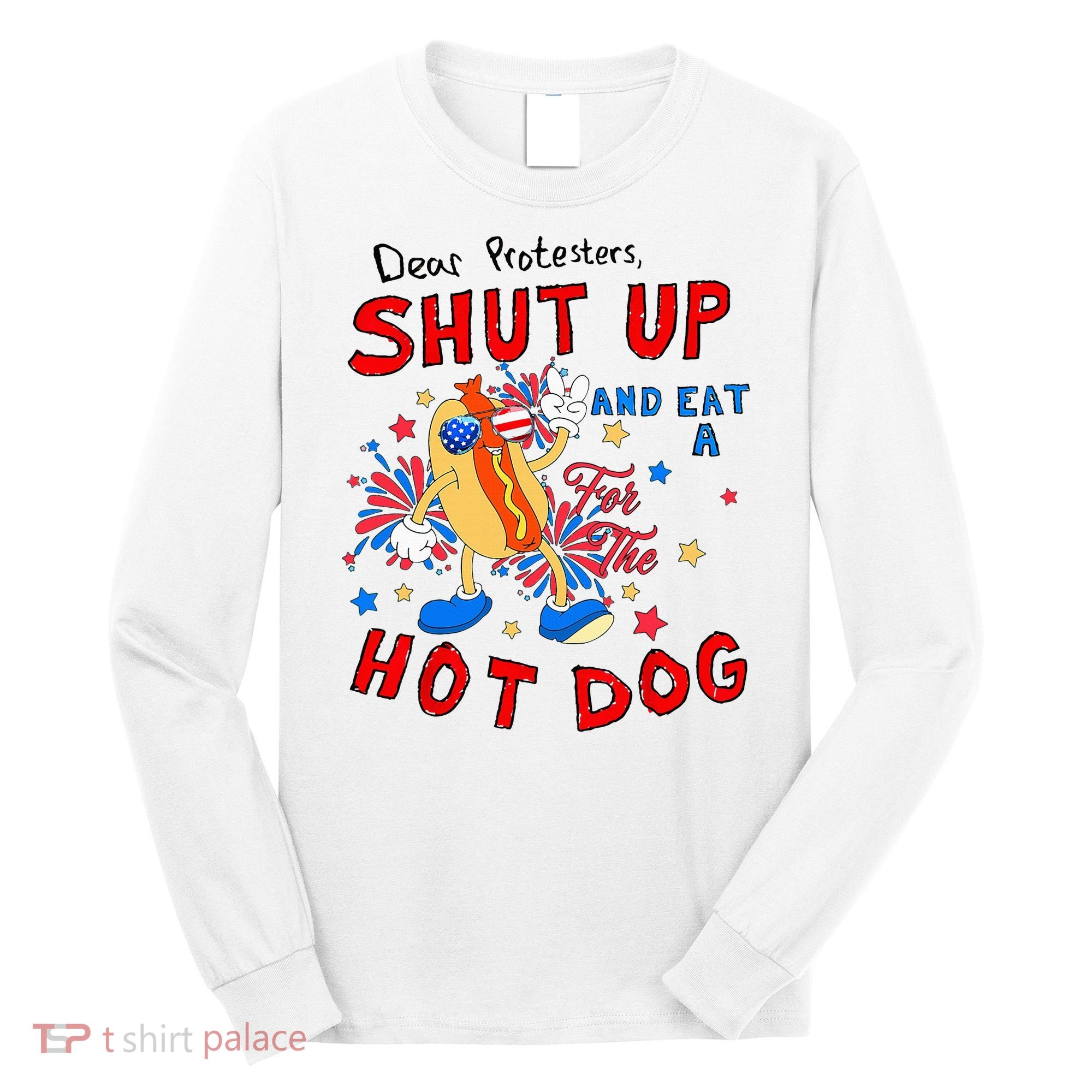 Dear Protesters Shut Up And Eat A Hot Dog Long Sleeve Shirt