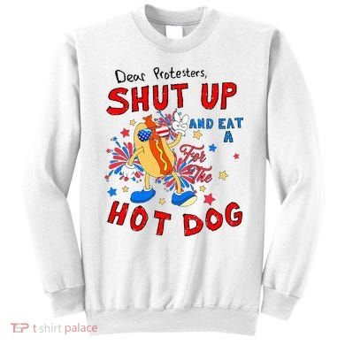 Dear Protesters Shut Up And Eat A Hot Dog Sweatshirt