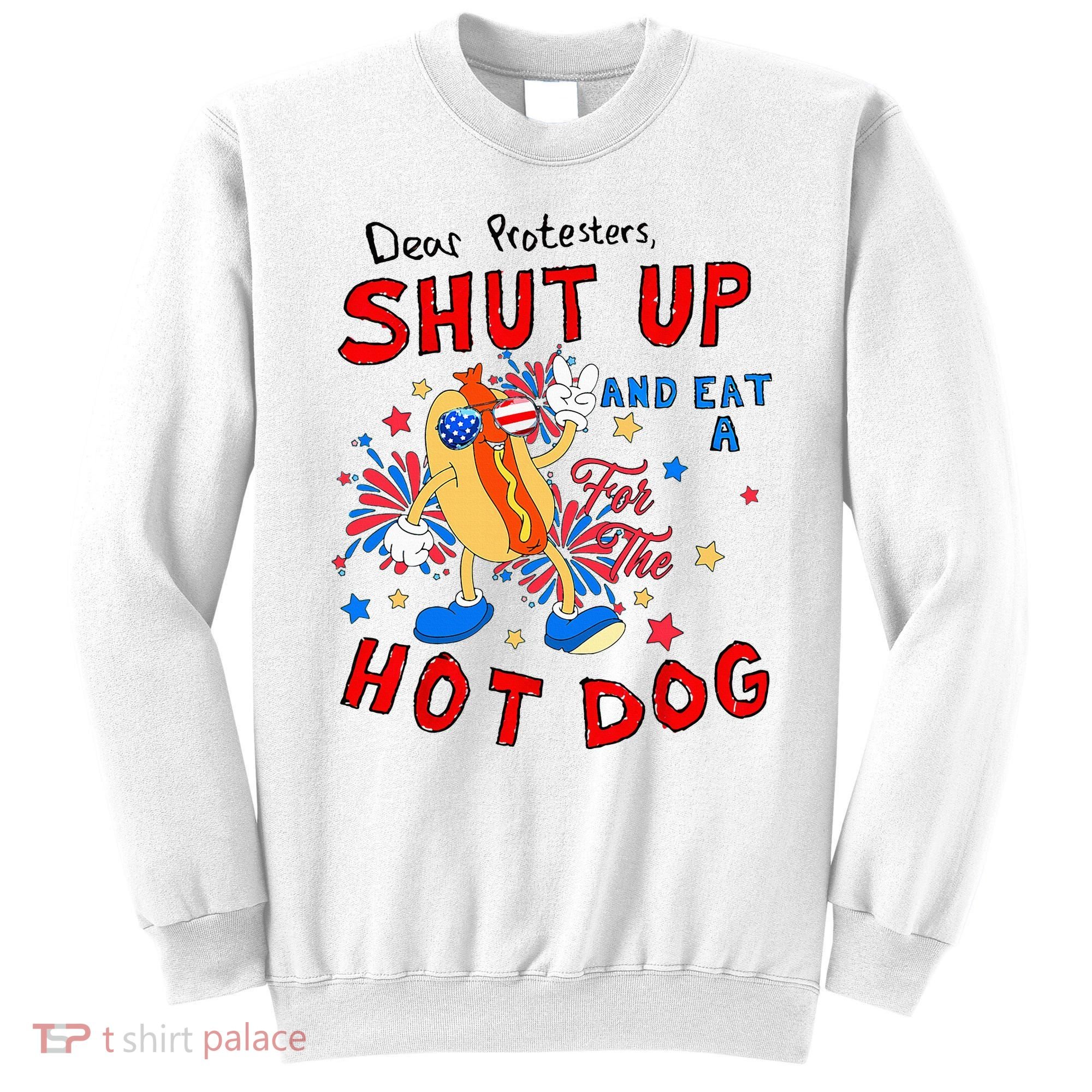 Dear Protesters Shut Up And Eat A Hot Dog Sweatshirt