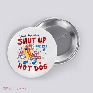 Dear Protesters Shut Up And Eat A Hot Dog Button
