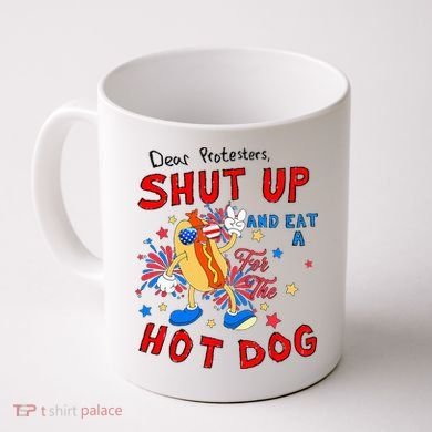 Dear Protesters Shut Up And Eat A Hot Dog Coffee Mug