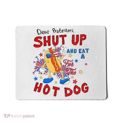 Dear Protesters Shut Up And Eat A Hot Dog Mousepad