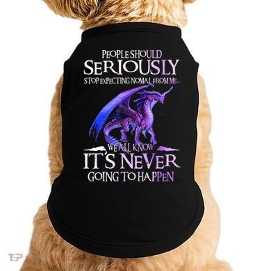 Dragon People Should Seriously Stop Expecting Normal From Me Doggie Tank