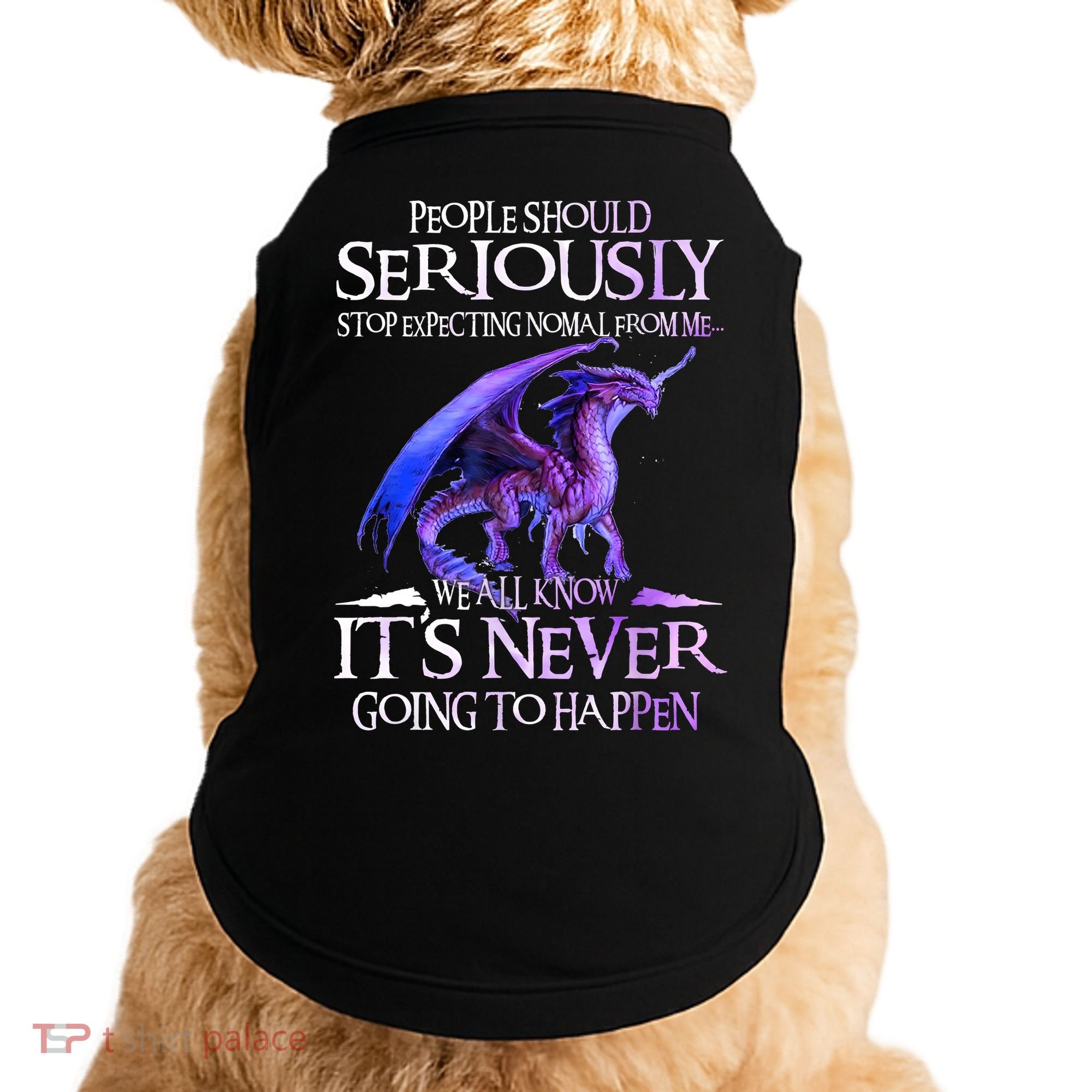 Dragon People Should Seriously Stop Expecting Normal From Me Doggie Tank