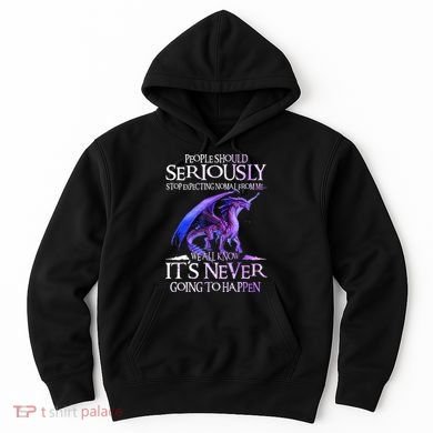 Dragon People Should Seriously Stop Expecting Normal From Me Hoodie