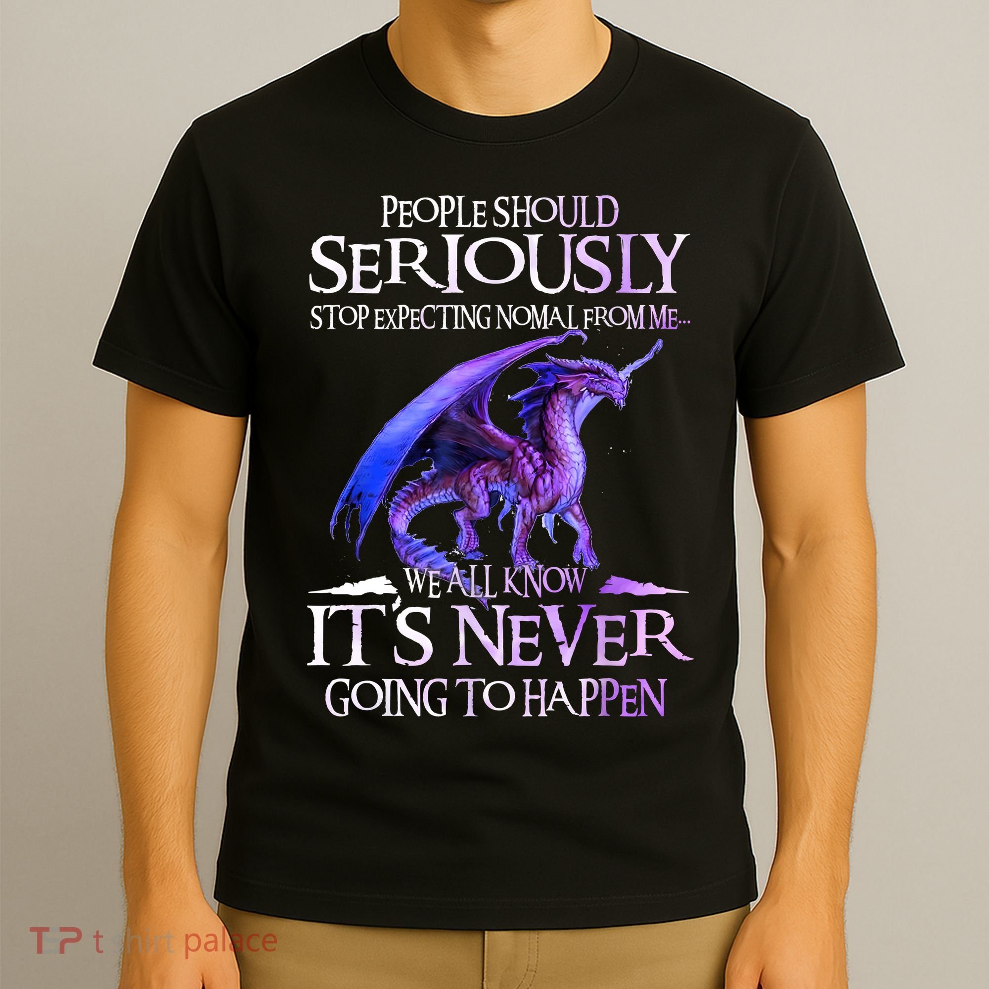 Dragon People Should Seriously Stop Expecting Normal From Me T-Shirt