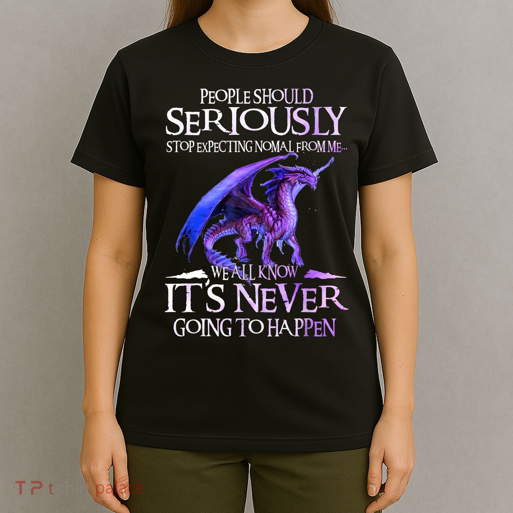 Dragon People Should Seriously Stop Expecting Normal From Me T-Shirt