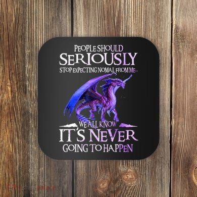 Dragon People Should Seriously Stop Expecting Normal From Me Coaster