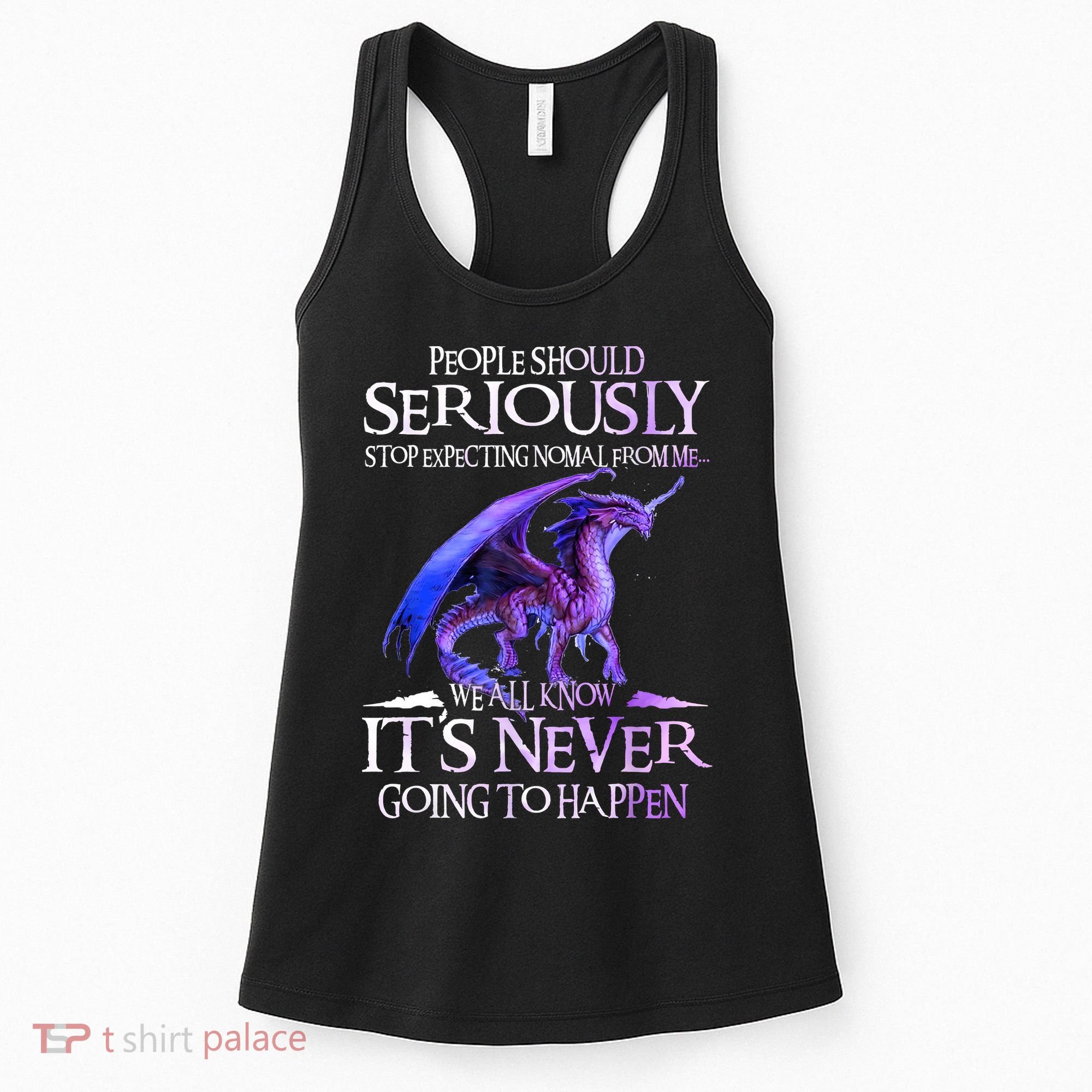 Dragon People Should Seriously Stop Expecting Normal From Me Women's Tank Top
