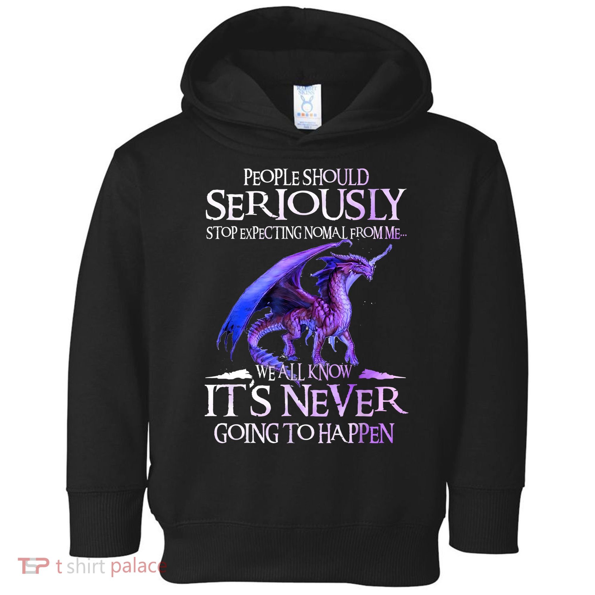 Dragon People Should Seriously Stop Expecting Normal From Me Toddler Hoodie