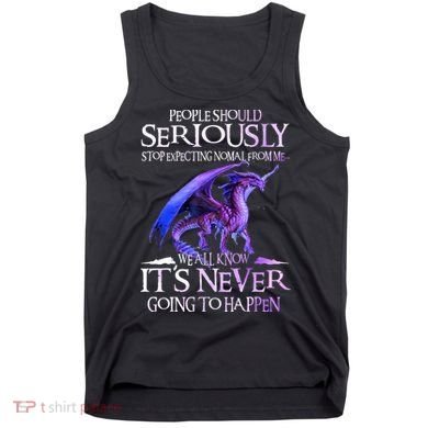 Dragon People Should Seriously Stop Expecting Normal From Me Tank Top