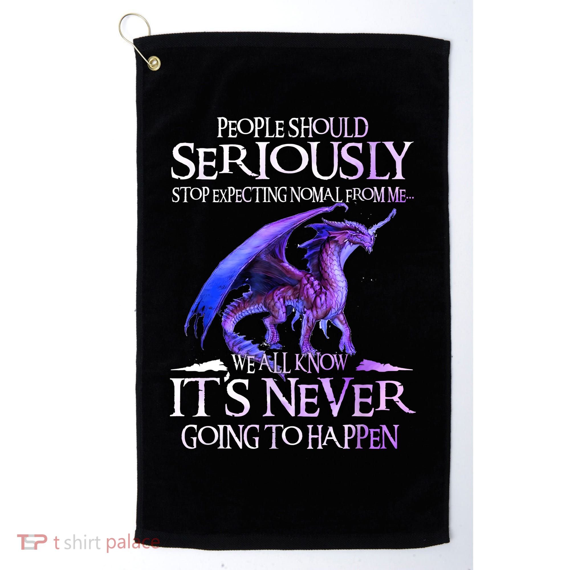 Dragon People Should Seriously Stop Expecting Normal From Me Golf Towel