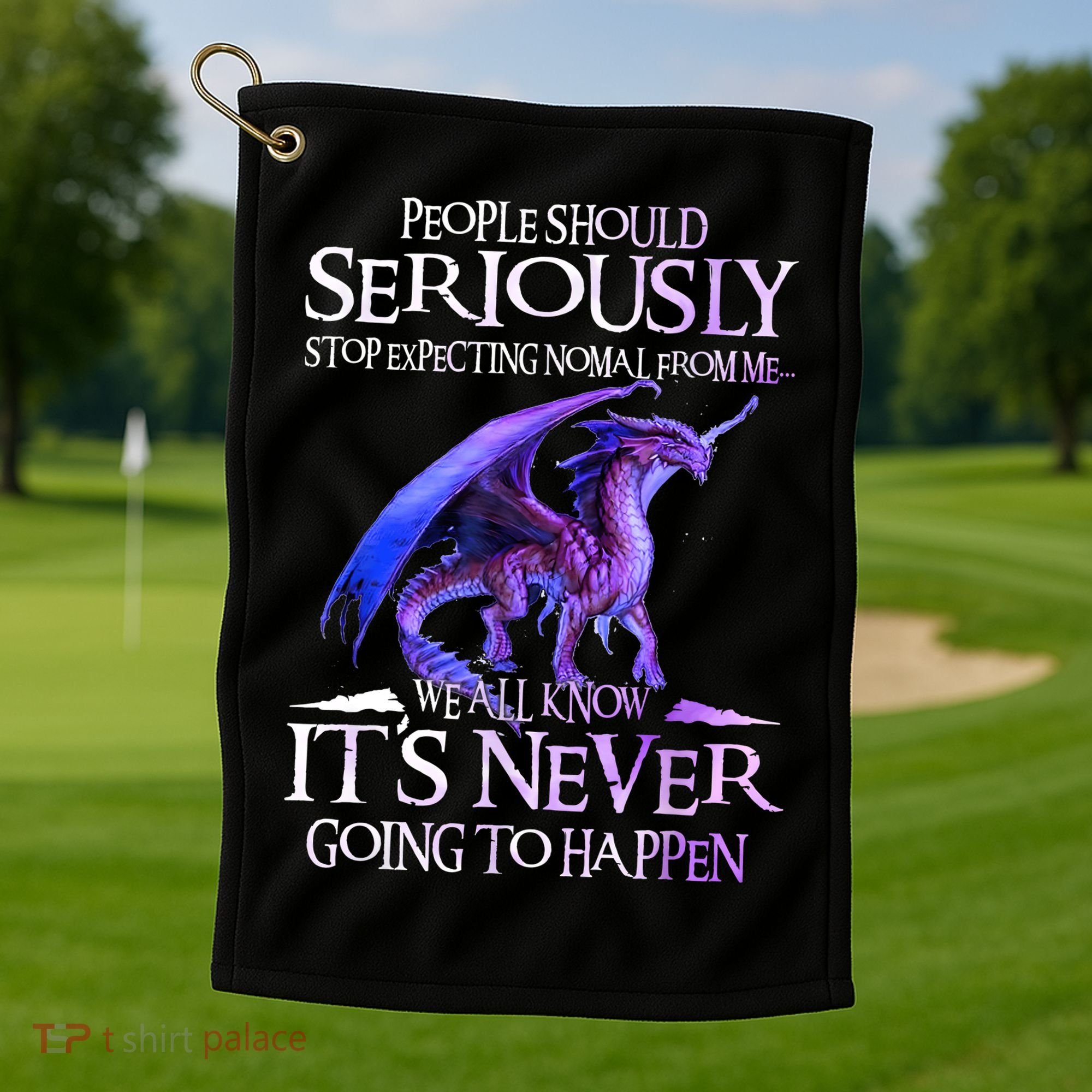 Dragon People Should Seriously Stop Expecting Normal From Me Golf Towel