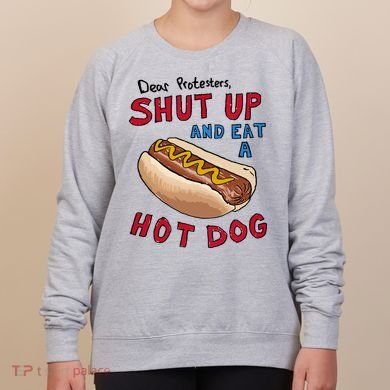 Dear Protesters Shut Up And Eat A Hot Dog Women's Sweatshirt
