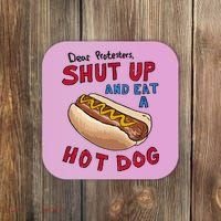 Dear Protesters Shut Up And Eat A Hot Dog Coaster thumb 0