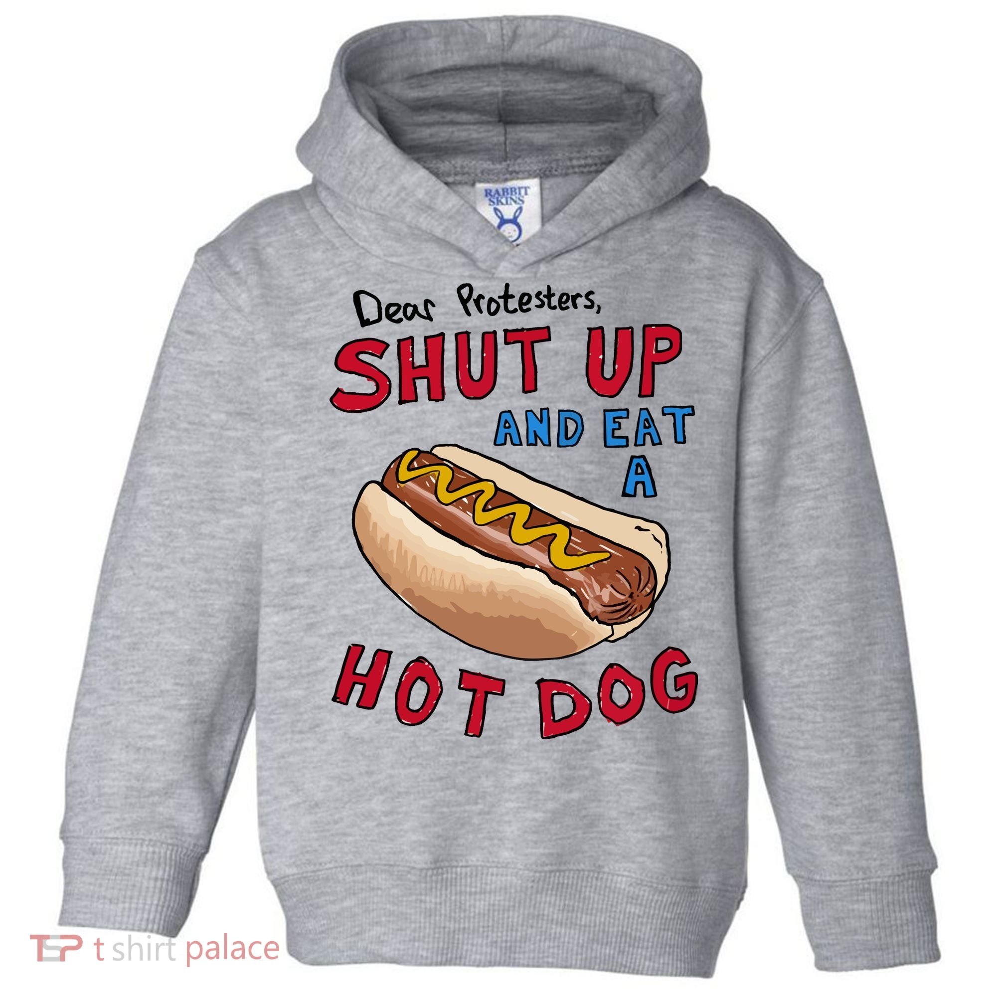 Dear Protesters Shut Up And Eat A Hot Dog Toddler Hoodie