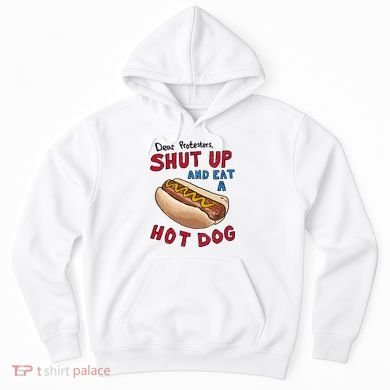 Dear Protesters Shut Up And Eat A Hot Dog Hoodie