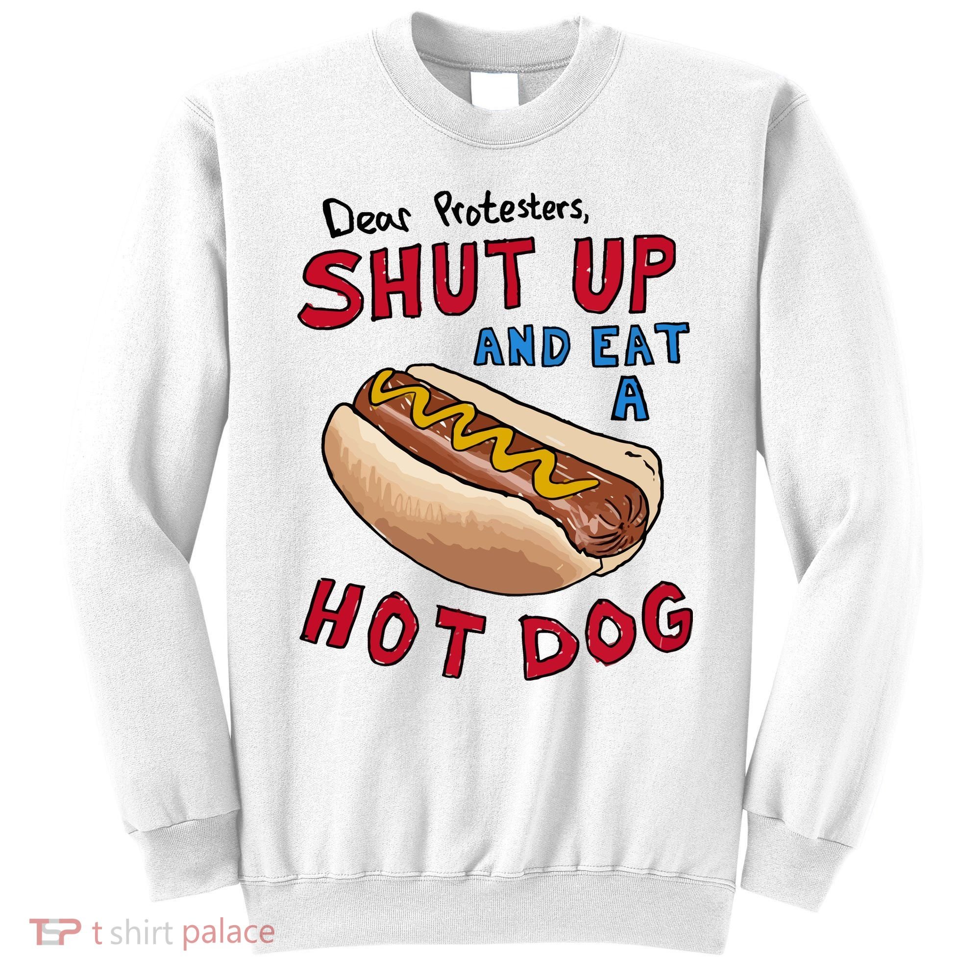 Dear Protesters Shut Up And Eat A Hot Dog Sweatshirt