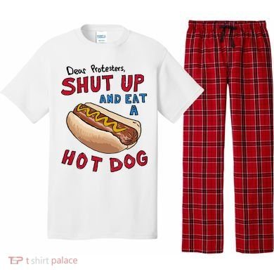 Dear Protesters Shut Up And Eat A Hot Dog Pajama Set