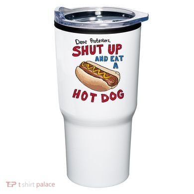 Dear Protesters Shut Up And Eat A Hot Dog Tumbler