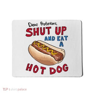 Dear Protesters Shut Up And Eat A Hot Dog Mousepad