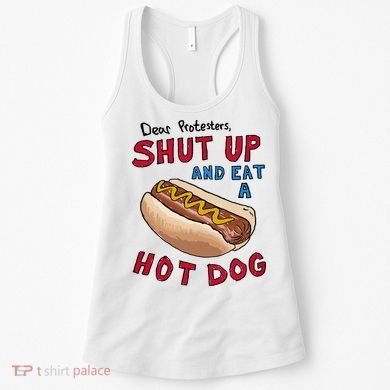 Dear Protesters Shut Up And Eat A Hot Dog Women's Tank Top