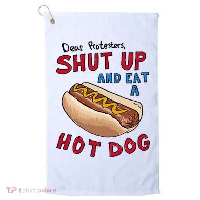 Dear Protesters Shut Up And Eat A Hot Dog Golf Towel