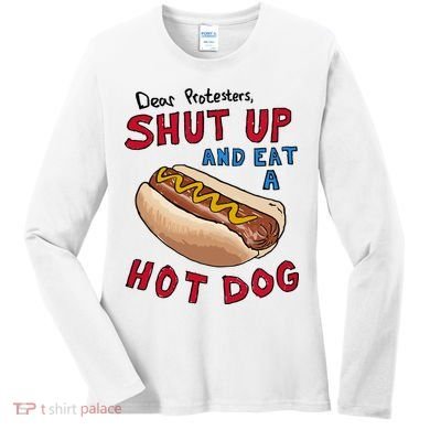 Dear Protesters Shut Up And Eat A Hot Dog Women's Long Sleeve Shirt