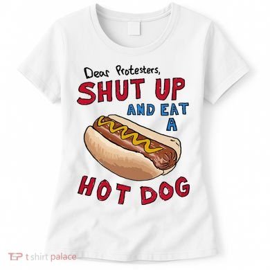 Dear Protesters Shut Up And Eat A Hot Dog Women's T-Shirt