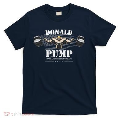 Donald Pump Trump Make America Strong Again Funny T-Shirt