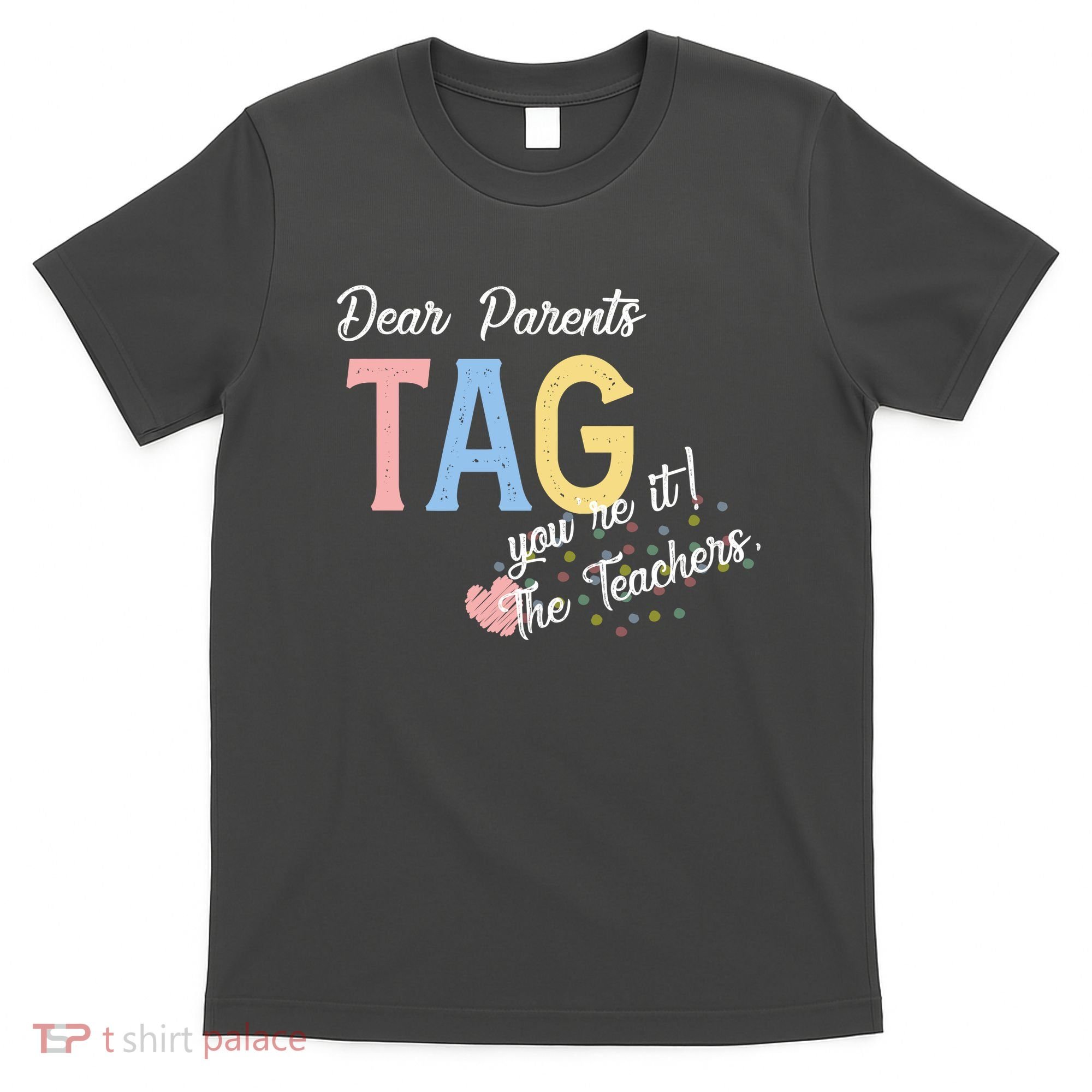 Dear Parents Tag Youre It Love Teachers Funny T-Shirt