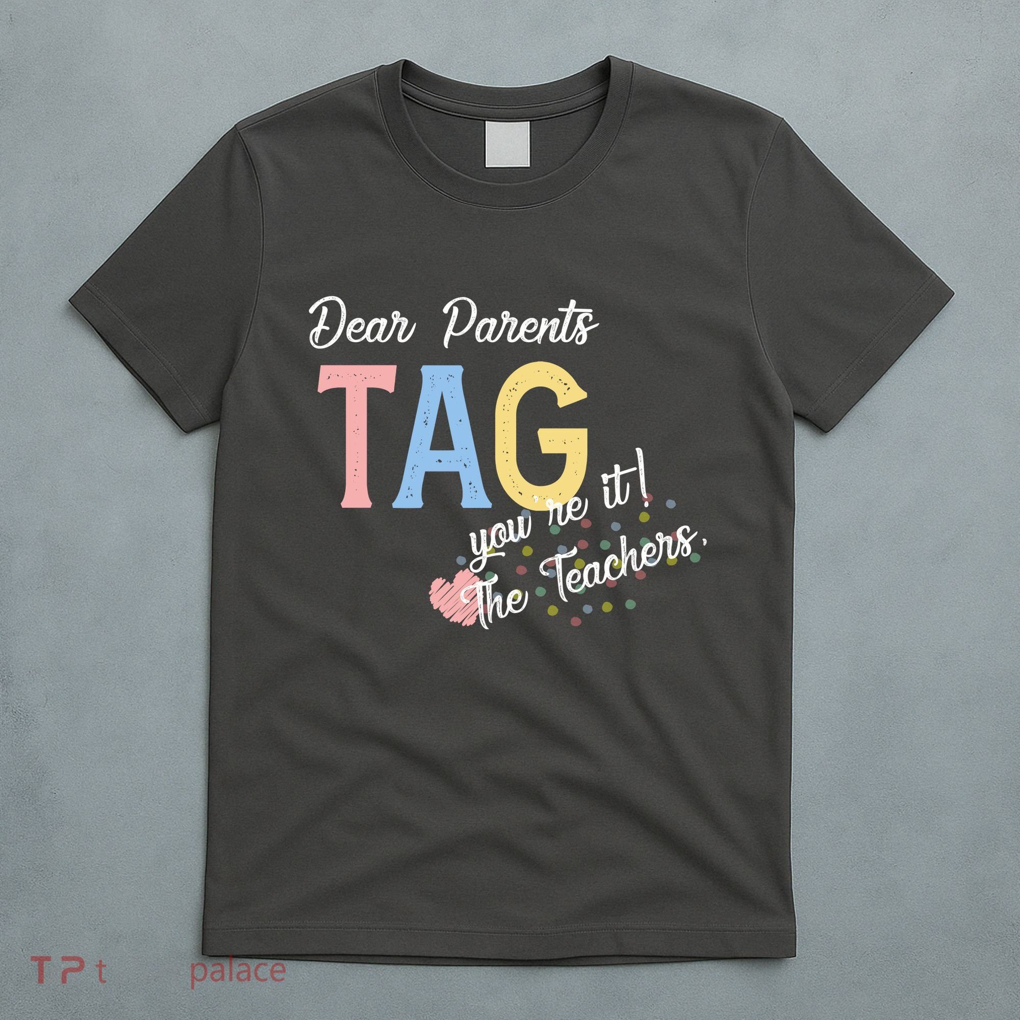 Dear Parents Tag Youre It Love Teachers Funny T-Shirt