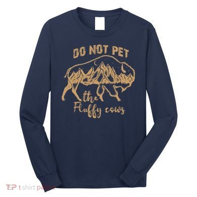 Don't Pet The Fluff Cows Funny Buffalo Long Sleeve Shirt
