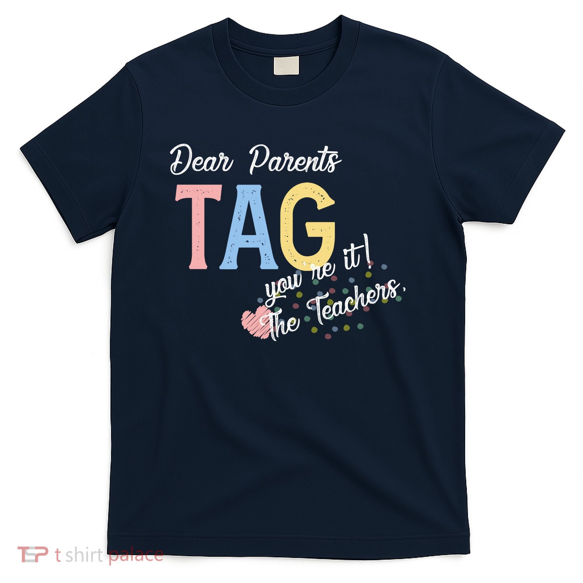 Dear Parents Tag Youre It The Teachers Funny T-Shirt