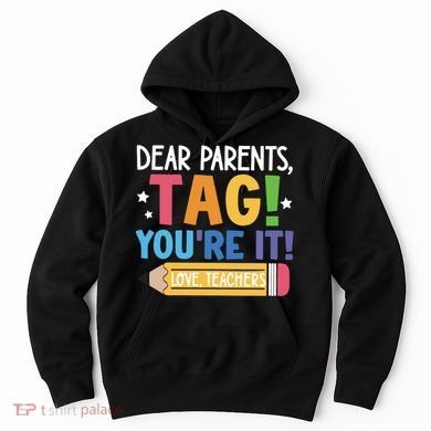 Dear Parents Tag YouRe It Love Teachers Hoodie