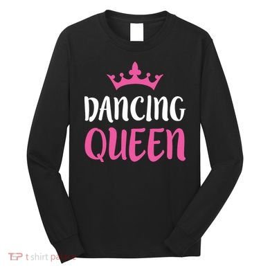 Dancing Queen Dance Lover Gift Long Sleeve Shirt