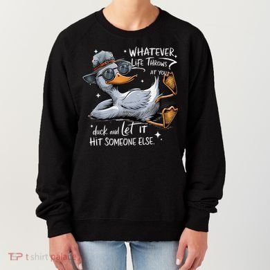 Duck Quote Graphics Whatever Life Throws At You Duck And Let It Hit Someone Else Women's Sweatshirt