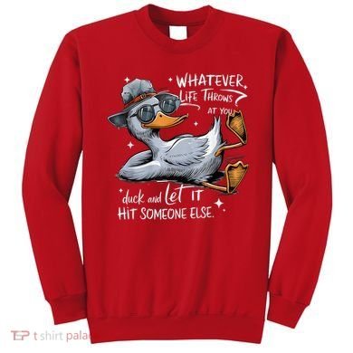 Duck Quote Graphics Whatever Life Throws At You Duck And Let It Hit Someone Else Sweatshirt