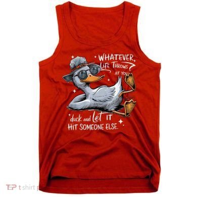 Duck Quote Graphics Whatever Life Throws At You Duck And Let It Hit Someone Else Tank Top
