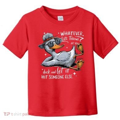 Duck Quote Graphics Whatever Life Throws At You Duck And Let It Hit Someone Else Toddler T-Shirt