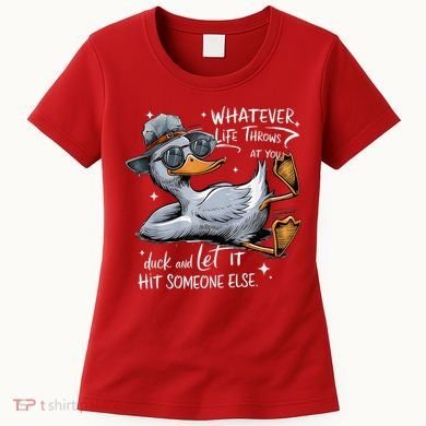 Duck Quote Graphics Whatever Life Throws At You Duck And Let It Hit Someone Else Women's T-Shirt