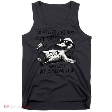 Duck Quote Graphics Whatever Life Throws At You Duck And Let It Hit Someone Else Tank Top