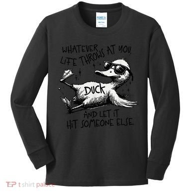 Duck Quote Graphics Whatever Life Throws At You Duck And Let It Hit Someone Else Kids Long Sleeve Shirt