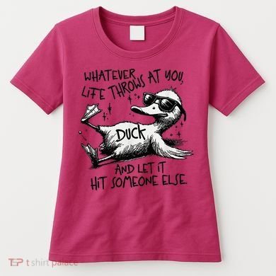 Duck Quote Graphics Whatever Life Throws At You Duck And Let It Hit Someone Else Women's T-Shirt